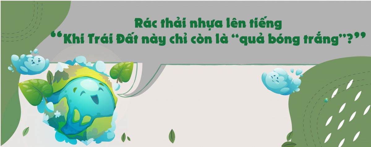 Rác thải nhựa lên tiếng: Khi Trái đất này chỉ còn là “Quả bóng trắng”?