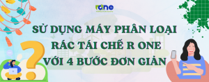 Cách sử dụng máy phân loại rác tái chế R One với 4 bước đơn giản