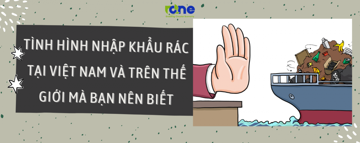 Nhập khẩu rác tại Việt Nam: Tốt hay xấu và vẫn còn tồn tại chứ?